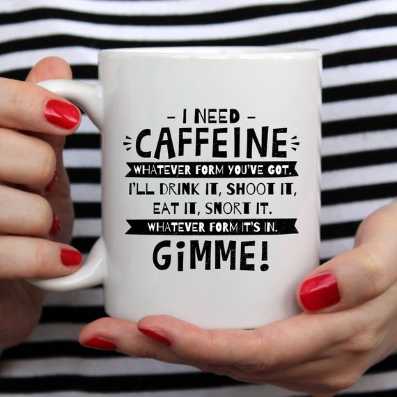 I Need Caffeine, Whatever Form You've Got Mug