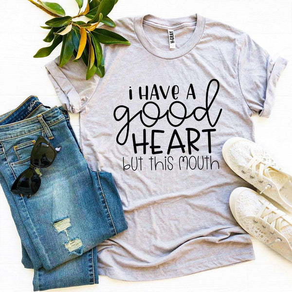 I Have a Good Heart But This Mouth T-shirt