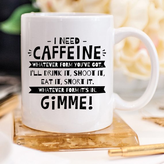 I Need Caffeine, Whatever Form You've Got Mug