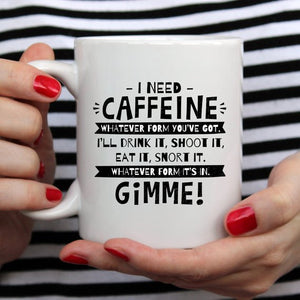 I Need Caffeine, Whatever Form You've Got Mug