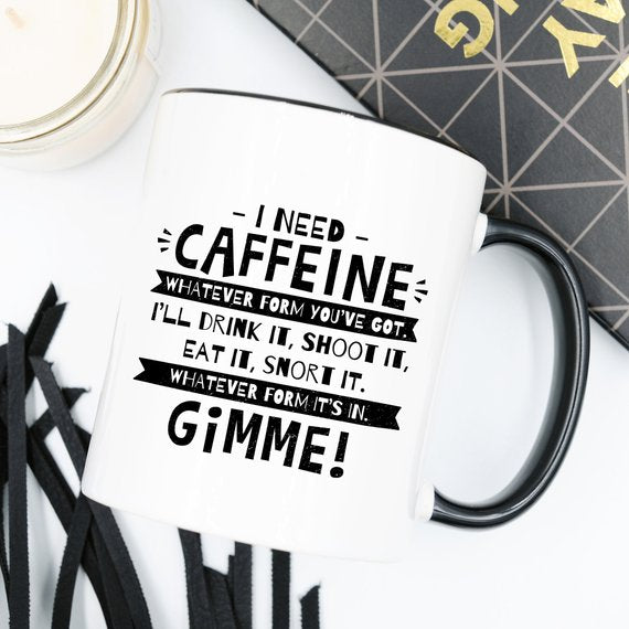 I Need Caffeine, Whatever Form You've Got Mug