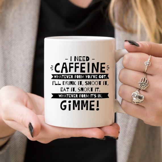 I Need Caffeine, Whatever Form You've Got Mug